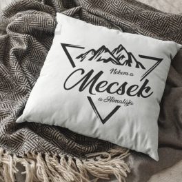 Nekem a Mecsek a Himalája Párna 